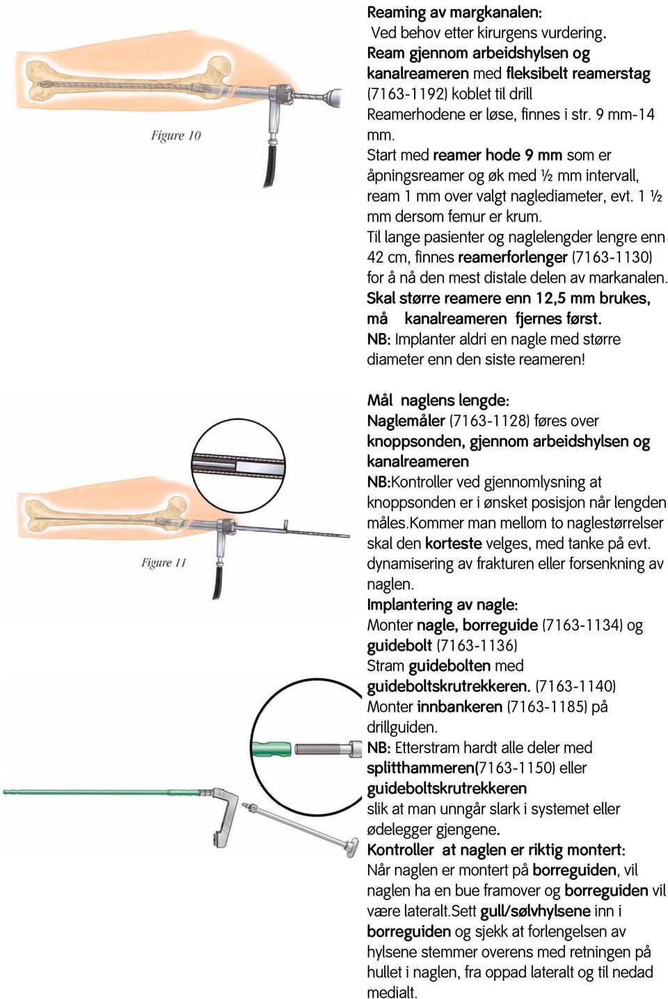 Til lange pasienter og naglelengder lengre enn 42 cm, finnes reamerforlenger (7163-1130) for å nå den mest distale delen av markanalen.