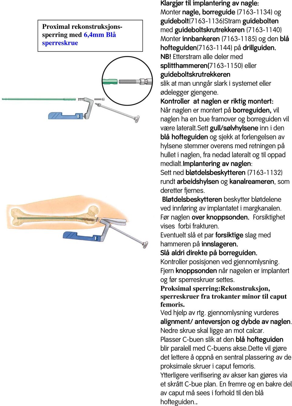 Etterstram alle deler med splitthammeren(7163-1150) eller guideboltskrutrekkeren slik at man unngår slark i systemet eller ødelegger gjengene.