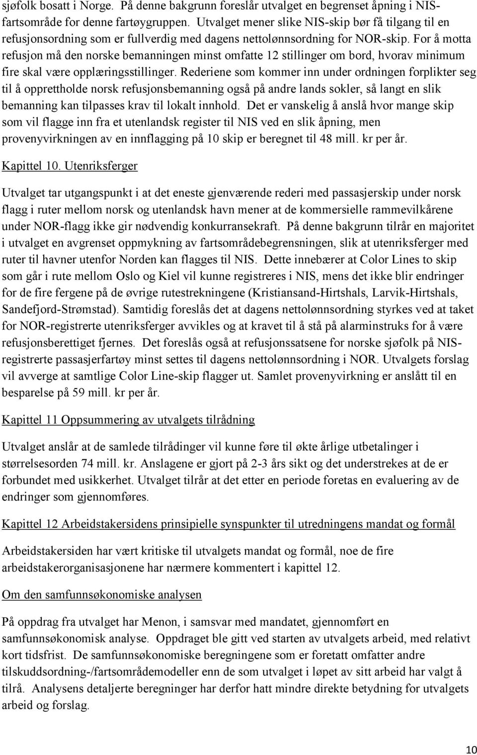 For å motta refusjon må den norske bemanningen minst omfatte 12 stillinger om bord, hvorav minimum fire skal være opplæringsstillinger.