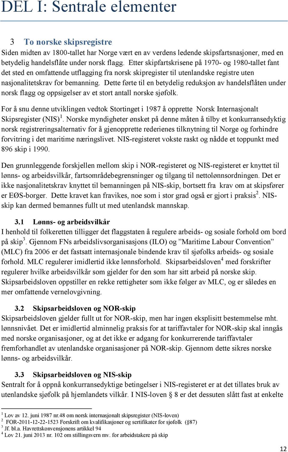 Dette førte til en betydelig reduksjon av handelsflåten under norsk flagg og oppsigelser av et stort antall norske sjøfolk.