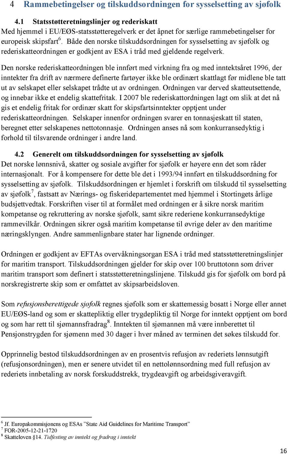 Både den norske tilskuddsordningen for sysselsetting av sjøfolk og rederiskatteordningen er godkjent av ESA i tråd med gjeldende regelverk.