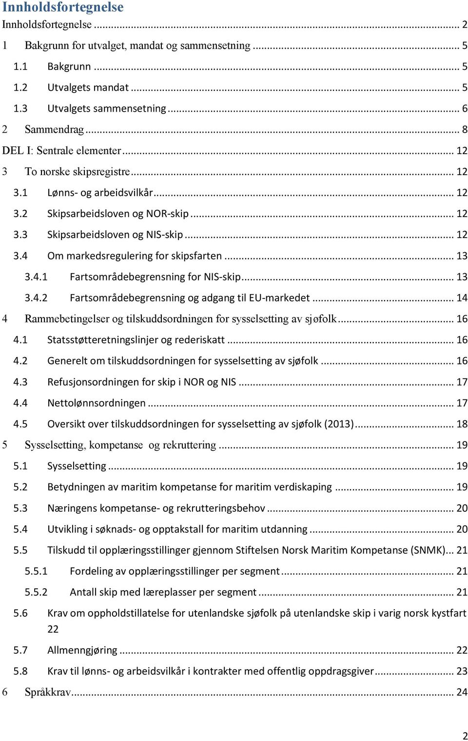 .. 13 3.4.1 Fartsområdebegrensning for NIS-skip... 13 3.4.2 Fartsområdebegrensning og adgang til EU-markedet... 14 4 Rammebetingelser og tilskuddsordningen for sysselsetting av sjøfolk... 16 4.