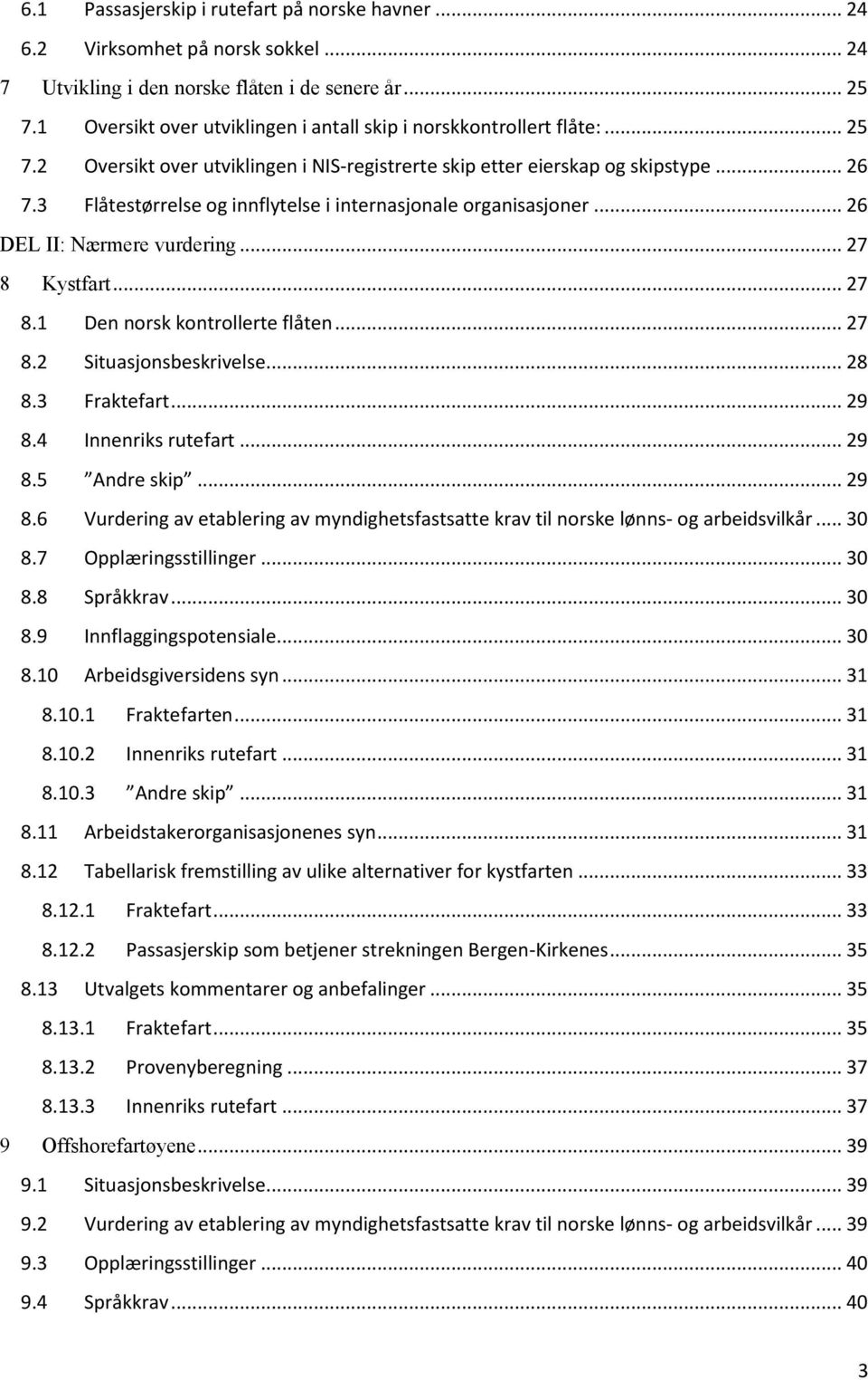 3 Flåtestørrelse og innflytelse i internasjonale organisasjoner... 26 DEL II: Nærmere vurdering... 27 8 Kystfart... 27 8.1 Den norsk kontrollerte flåten... 27 8.2 Situasjonsbeskrivelse... 28 8.