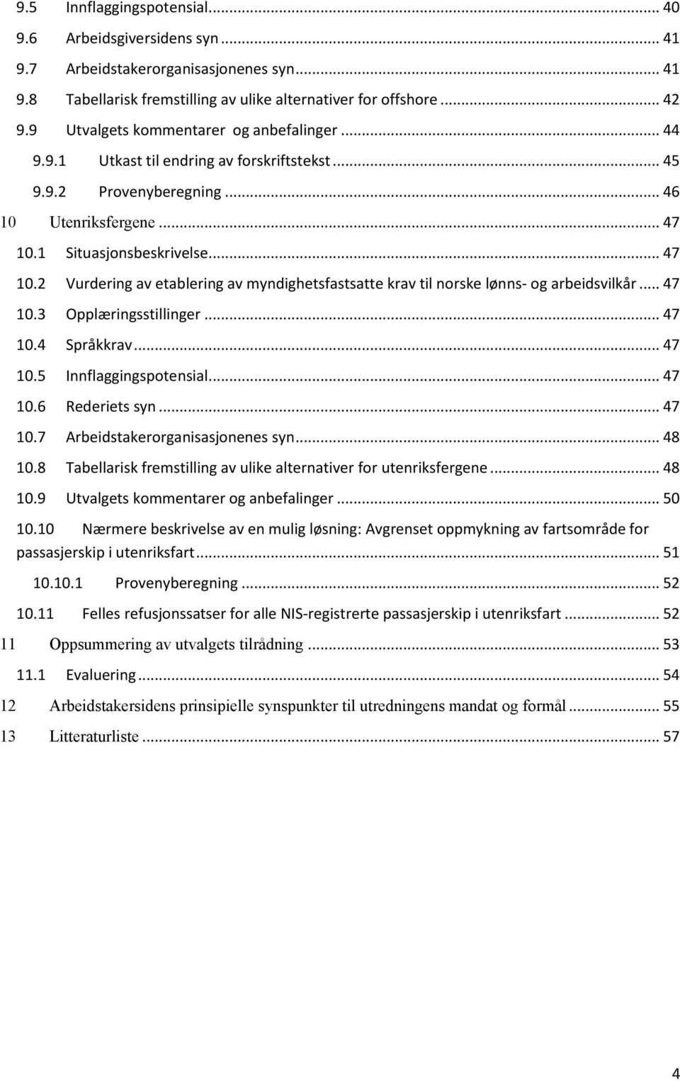 1 Situasjonsbeskrivelse... 47 10.2 Vurdering av etablering av myndighetsfastsatte krav til norske lønns- og arbeidsvilkår... 47 10.3 Opplæringsstillinger... 47 10.4 Språkkrav... 47 10.5 Innflaggingspotensial.