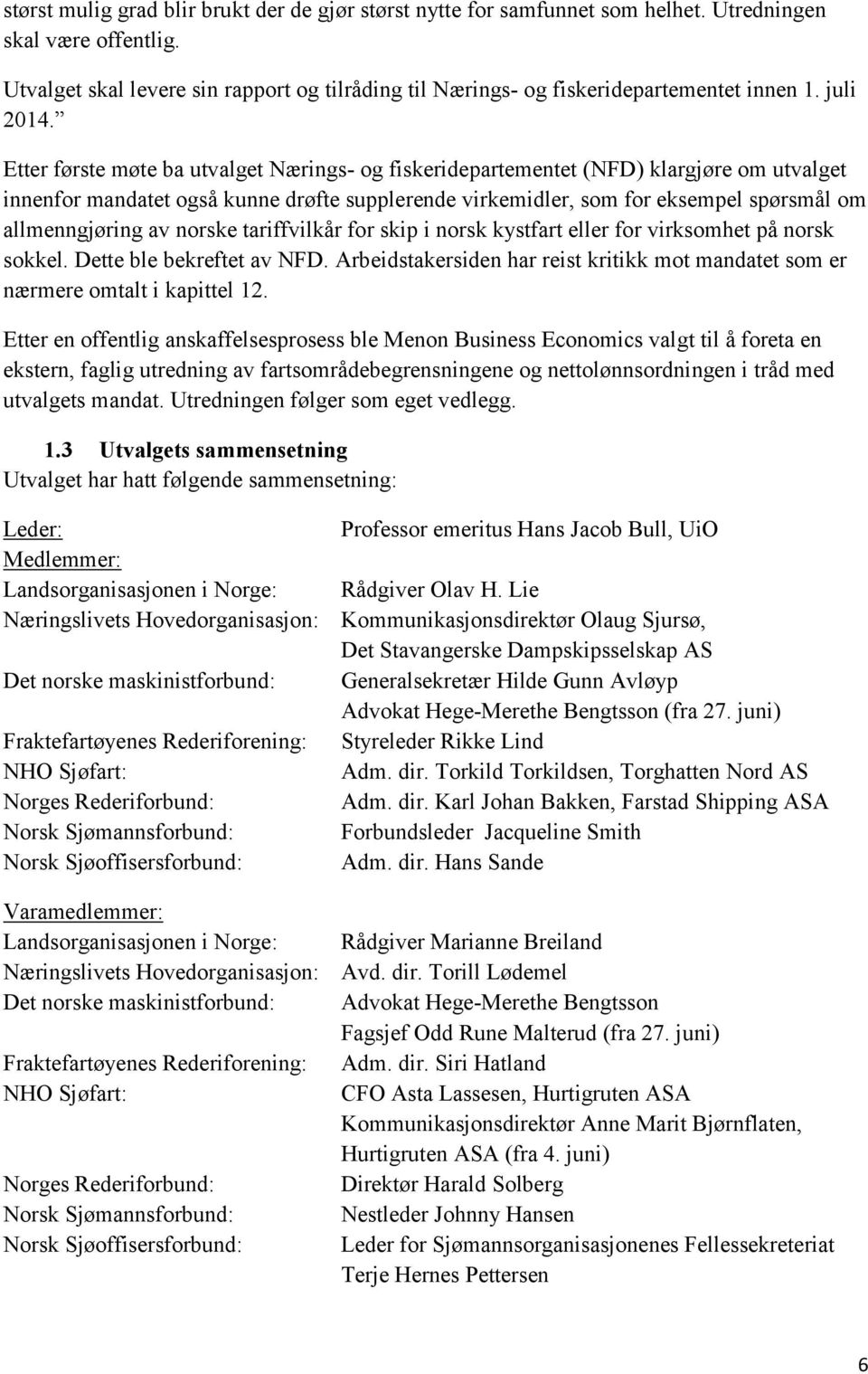 Etter første møte ba utvalget Nærings- og fiskeridepartementet (NFD) klargjøre om utvalget innenfor mandatet også kunne drøfte supplerende virkemidler, som for eksempel spørsmål om allmenngjøring av