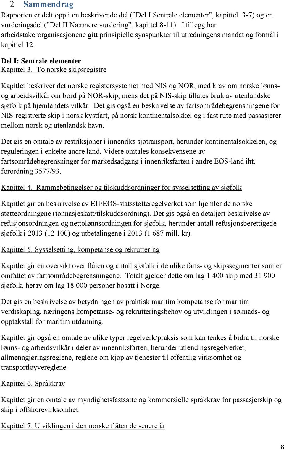 To norske skipsregistre Kapitlet beskriver det norske registersystemet med NIS og NOR, med krav om norske lønnsog arbeidsvilkår om bord på NOR-skip, mens det på NIS-skip tillates bruk av utenlandske