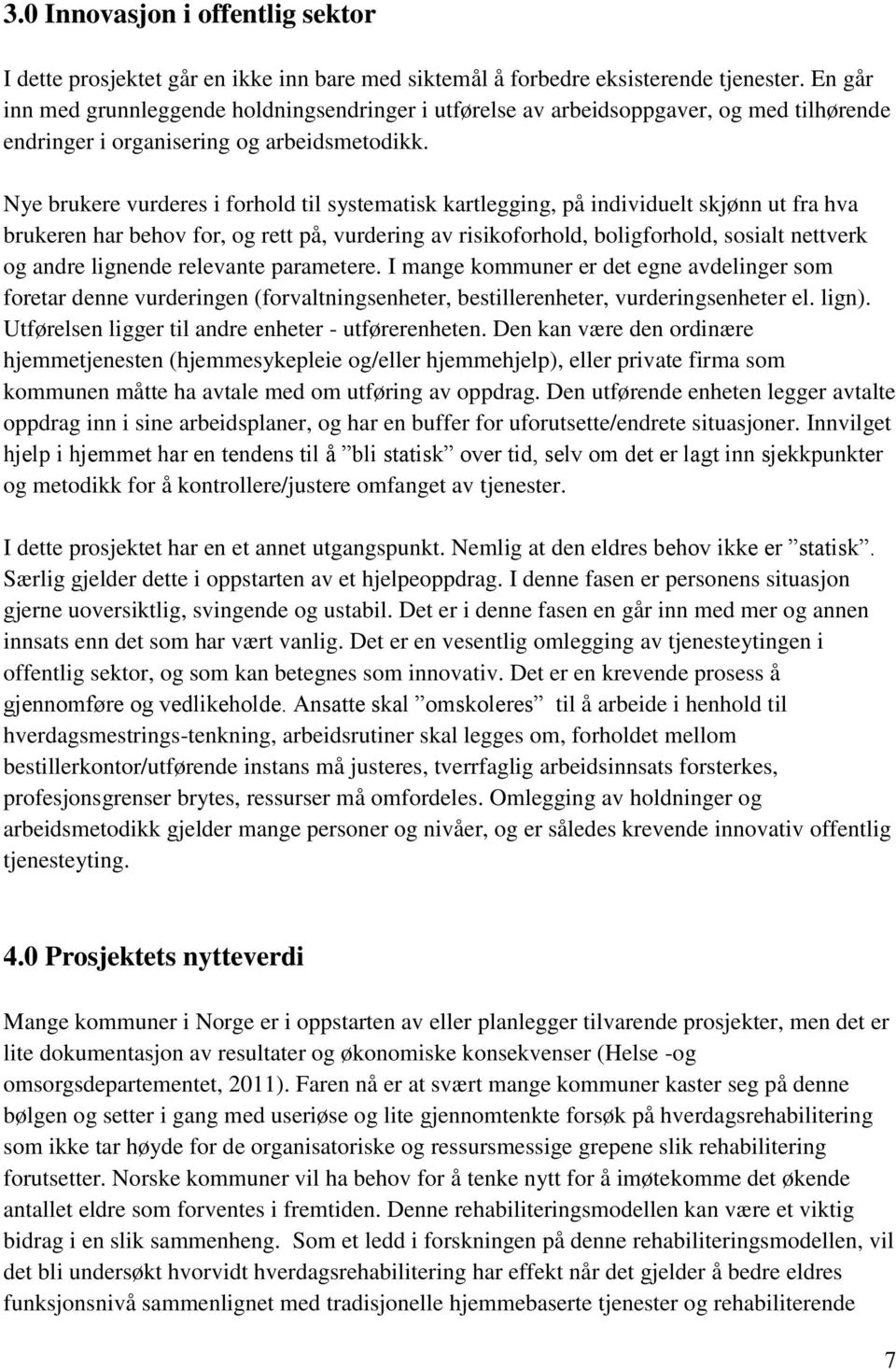 Nye brukere vurderes i forhold til systematisk kartlegging, på individuelt skjønn ut fra hva brukeren har behov for, og rett på, vurdering av risikoforhold, boligforhold, sosialt nettverk og andre