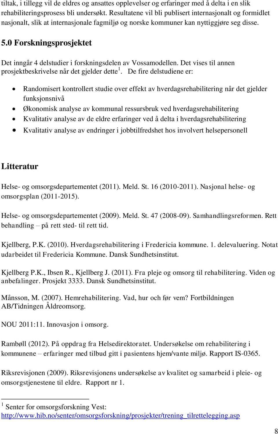 0 Forskningsprosjektet Det inngår 4 delstudier i forskningsdelen av Vossamodellen. Det vises til annen prosjektbeskrivelse når det gjelder dette 1.