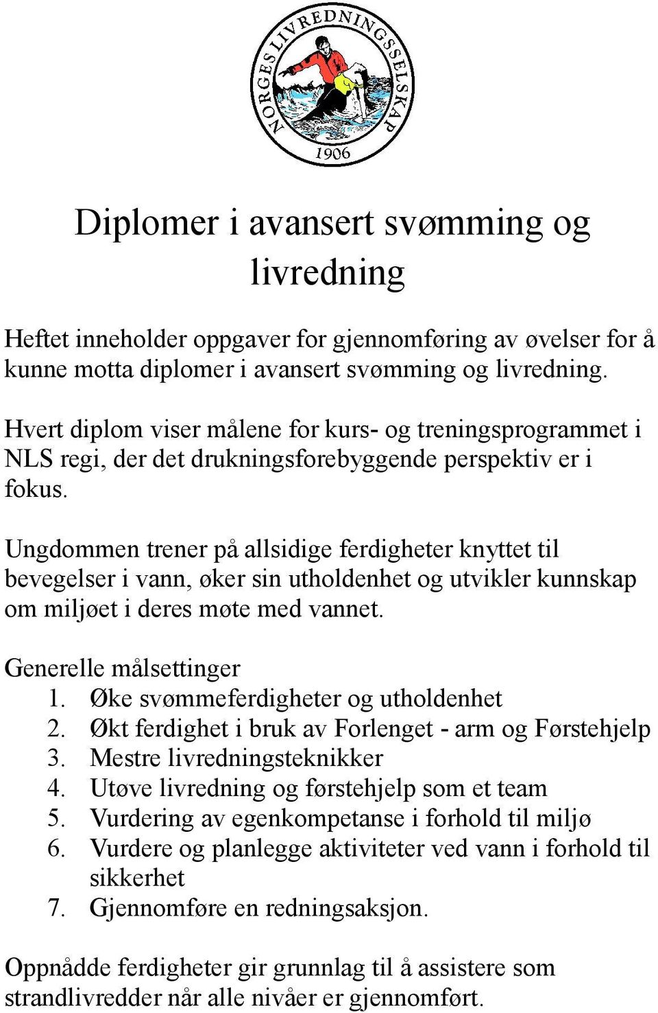 Ungdommen trener på allsidige ferdigheter knyttet til bevegelser i vann, øker sin utholdenhet og utvikler kunnskap om miljøet i deres møte med vannet. Generelle målsettinger 1.