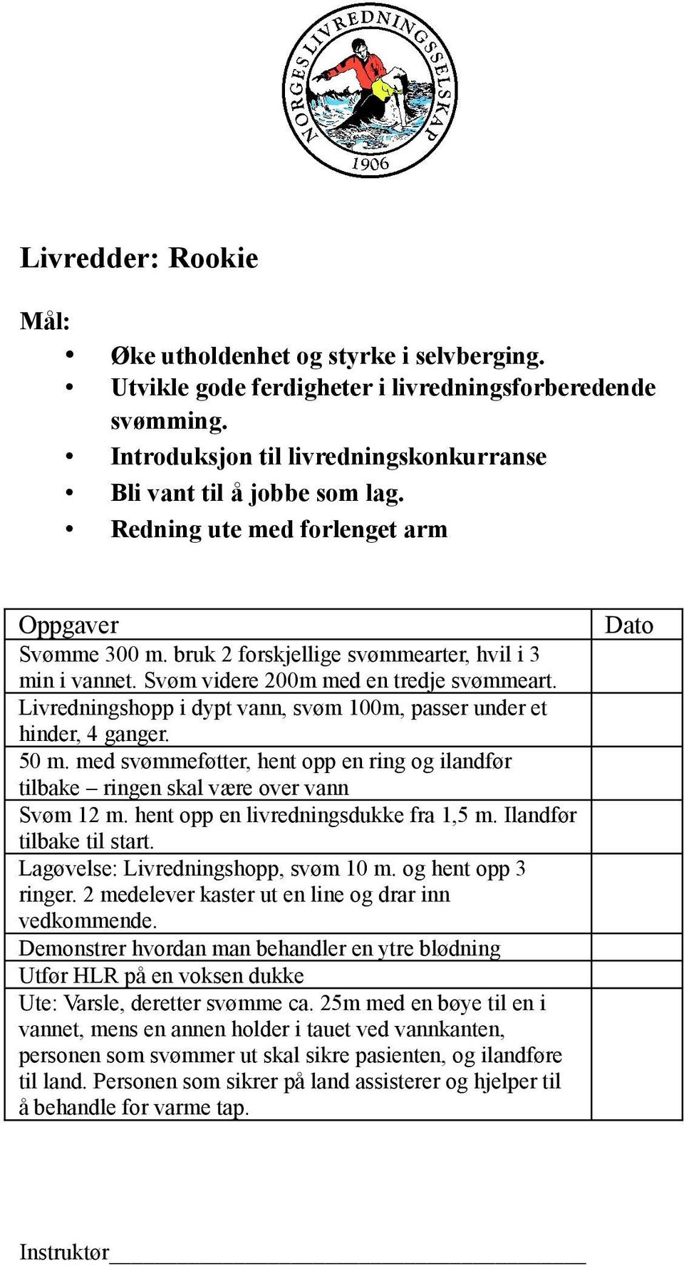 Livredningshopp i dypt vann, svøm 100m, passer under et hinder, 4 ganger. 50 m. med svømmeføtter, hent opp en ring og ilandfør tilbake ringen skal være over vann Svøm 12 m.