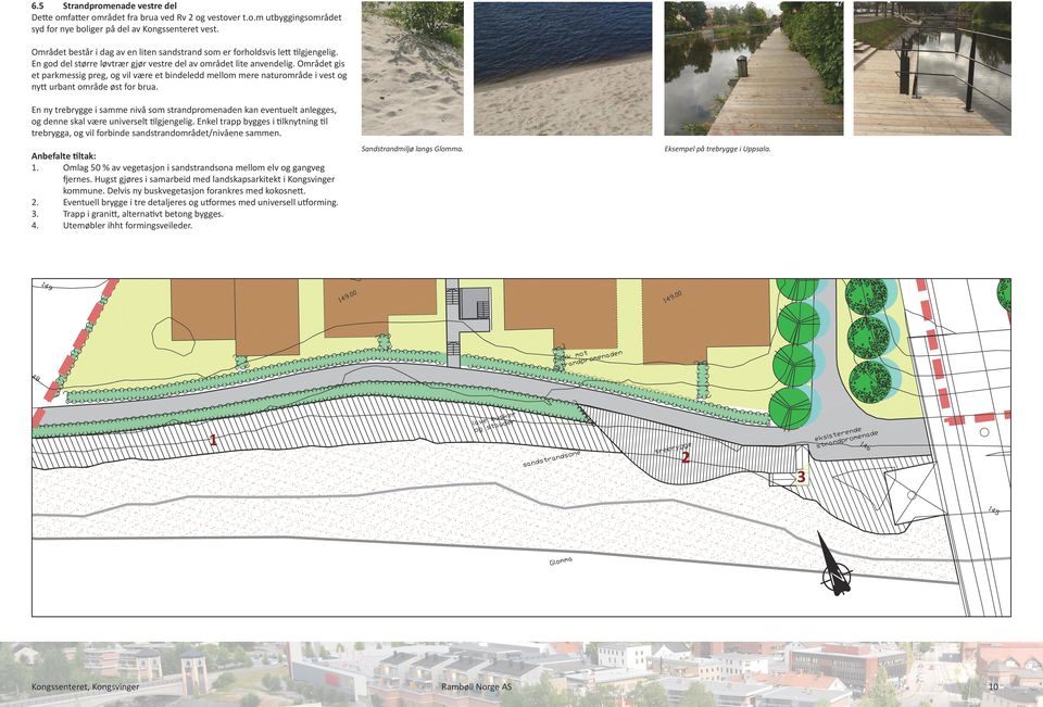 Området gis et parkmessig preg, og vil være et bindeledd mellom mere naturområde i vest og nytt urbant område øst for brua.