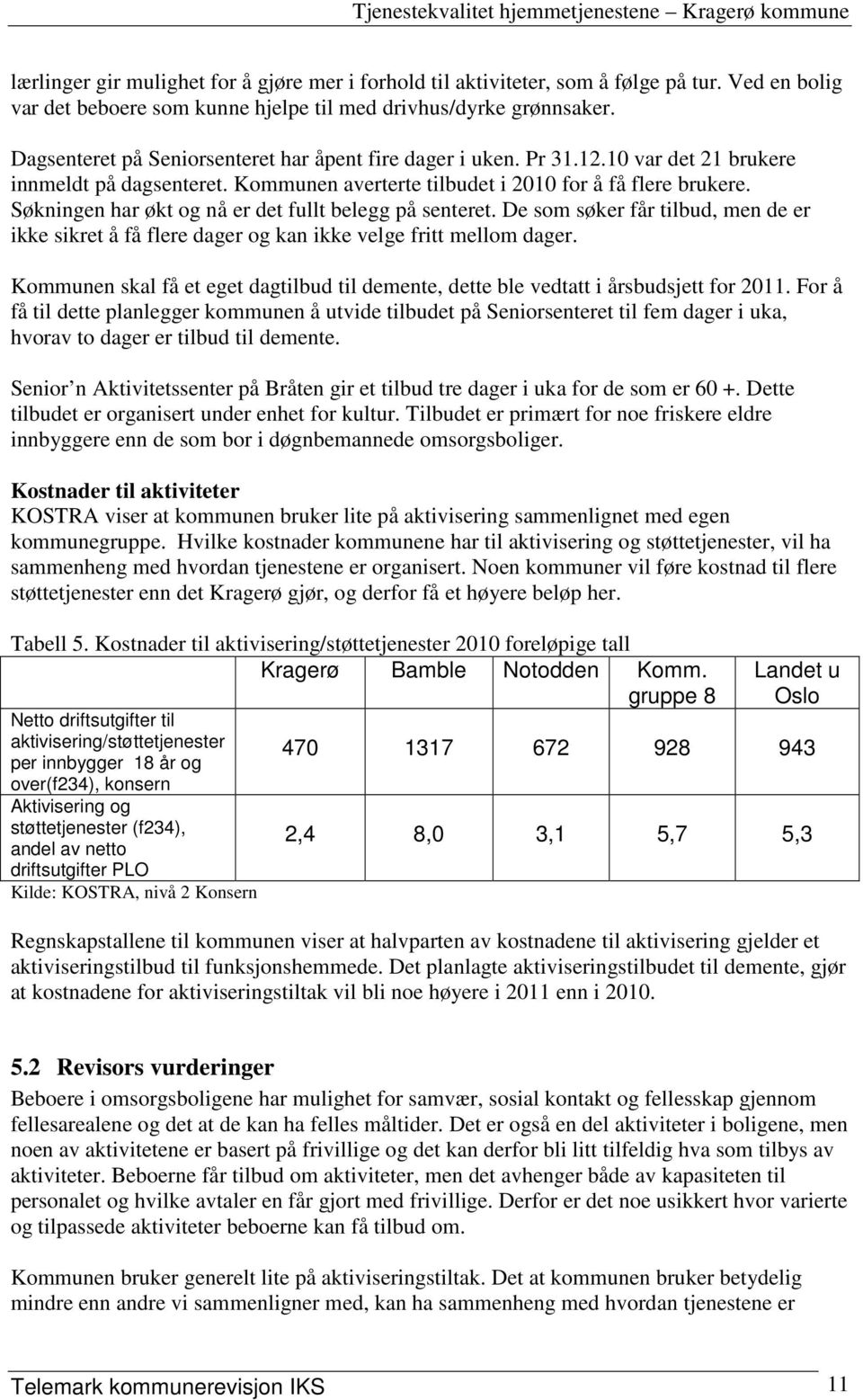 Søkningen har økt og nå er det fullt belegg på senteret. De som søker får tilbud, men de er ikke sikret å få flere dager og kan ikke velge fritt mellom dager.