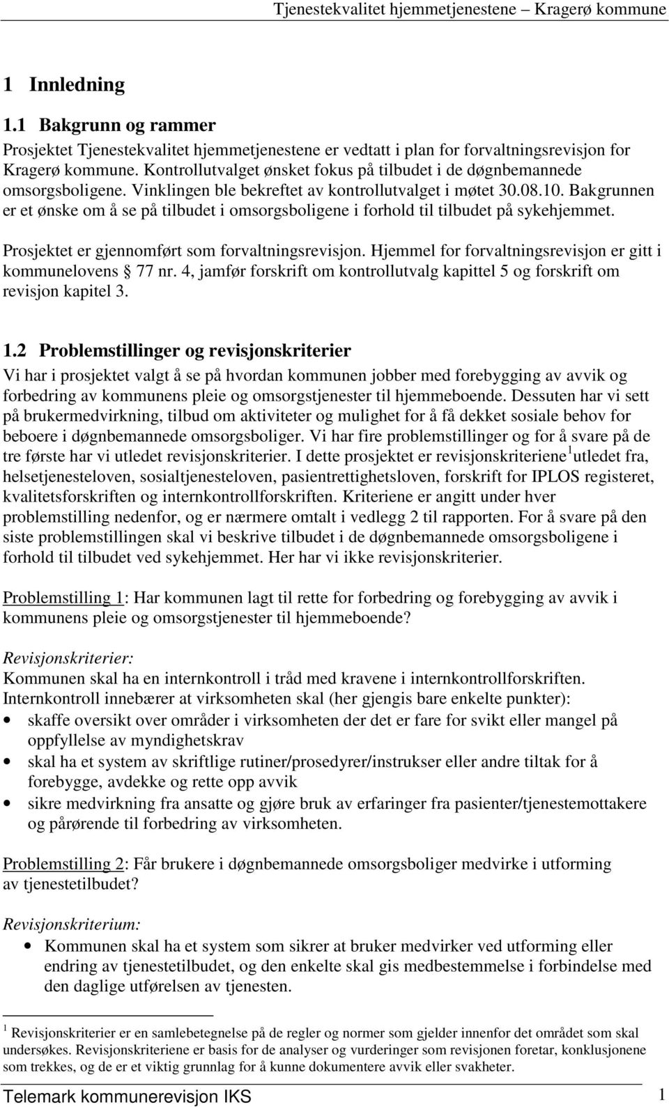 Bakgrunnen er et ønske om å se på tilbudet i omsorgsboligene i forhold til tilbudet på sykehjemmet. Prosjektet er gjennomført som forvaltningsrevisjon.