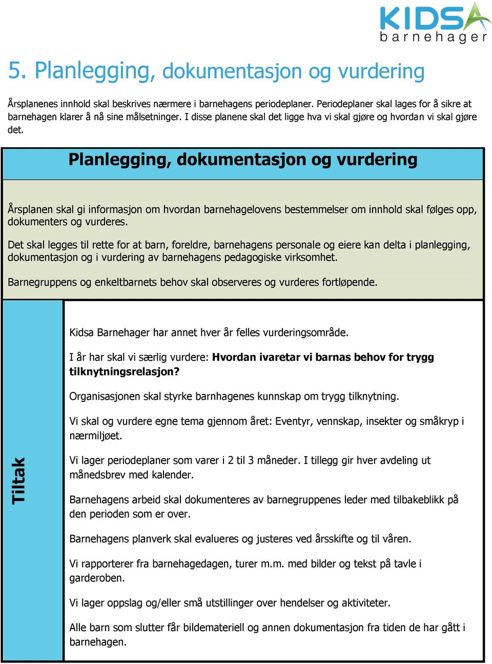 Planlegging, dokumentasjon og vurdering Årsplanen skal gi informasjon om hvordan barnehagelovens bestemmelser om innhold skal følges opp, dokumenters og vurderes.