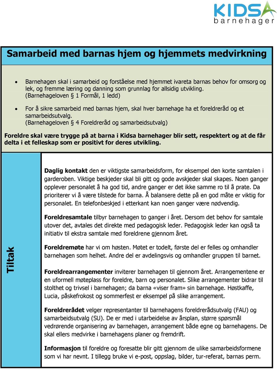 (Barnehageloven 4 Foreldreråd og samarbeidsutvalg) Foreldre skal være trygge på at barna i Kidsa barnehager blir sett, respektert og at de får delta i et felleskap som er positivt for deres utvikling.