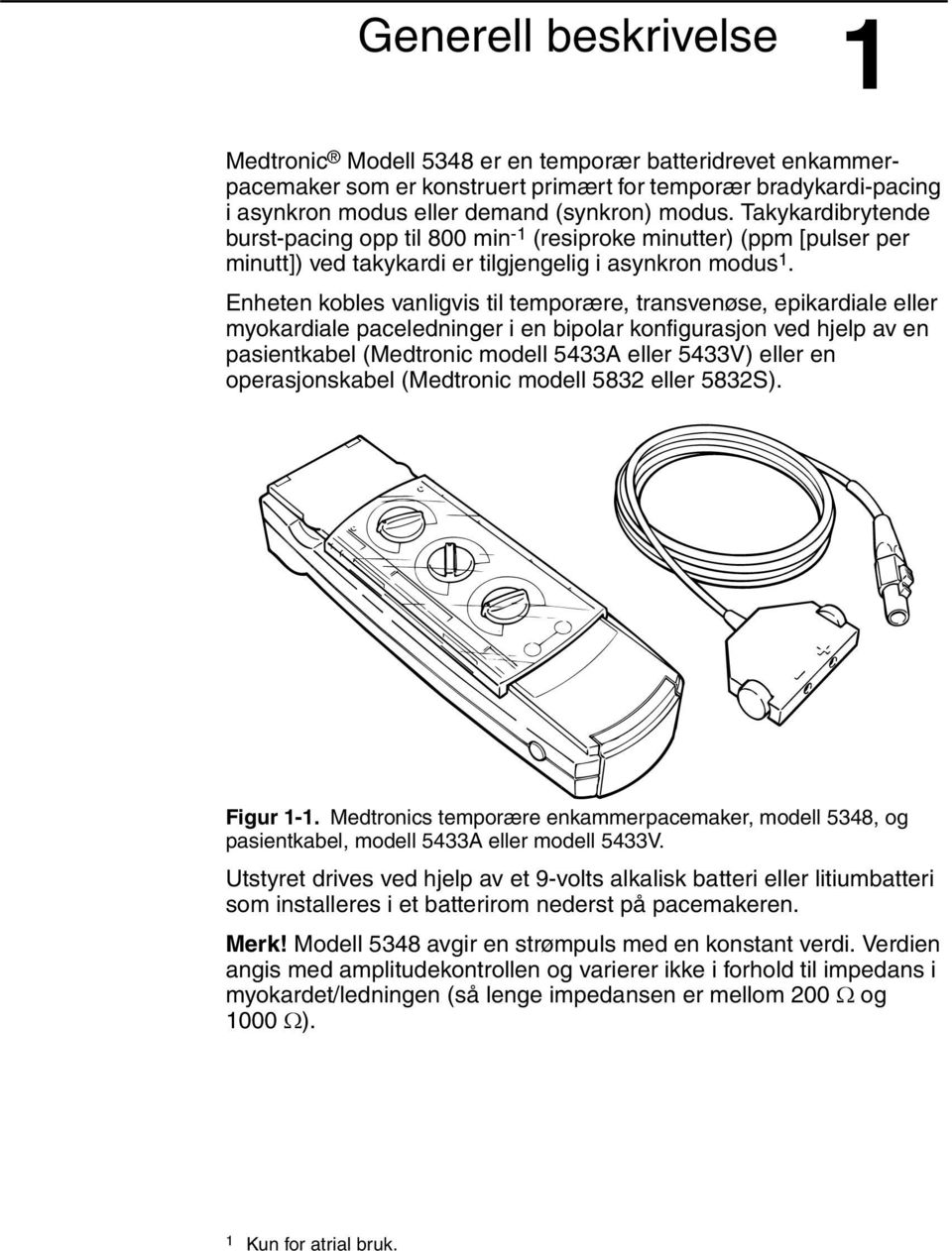 Enheten kobles vanligvis til temporære, transvenøse, epikardiale eller myokardiale paceledninger i en bipolar konfigurasjon ved hjelp av en pasientkabel (Medtronic modell 5433A eller 5433V) eller en