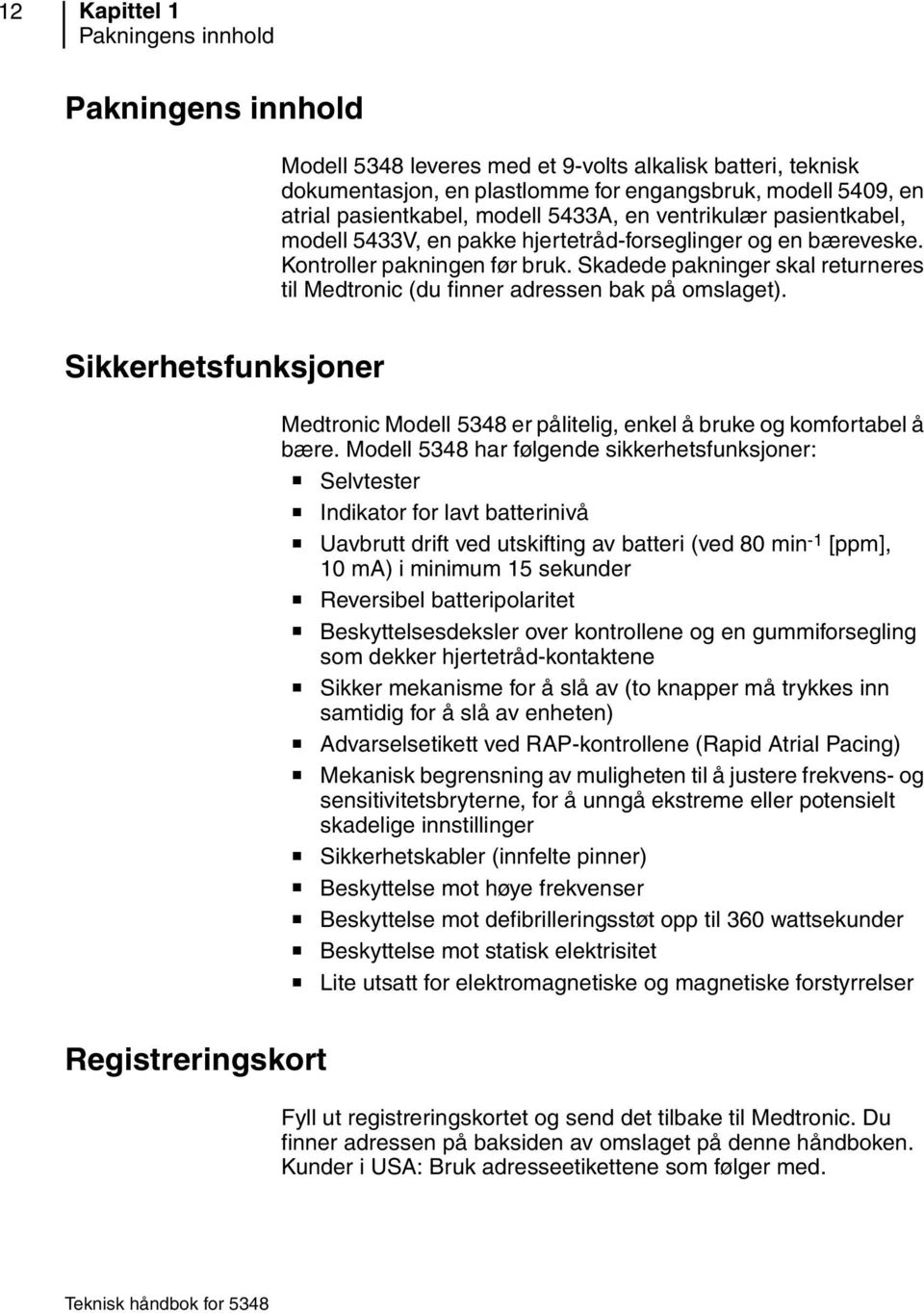 Skadede pakninger skal returneres til Medtronic (du finner adressen bak på omslaget). Sikkerhetsfunksjoner Medtronic Modell 5348 er pålitelig, enkel å bruke og komfortabel å bære.