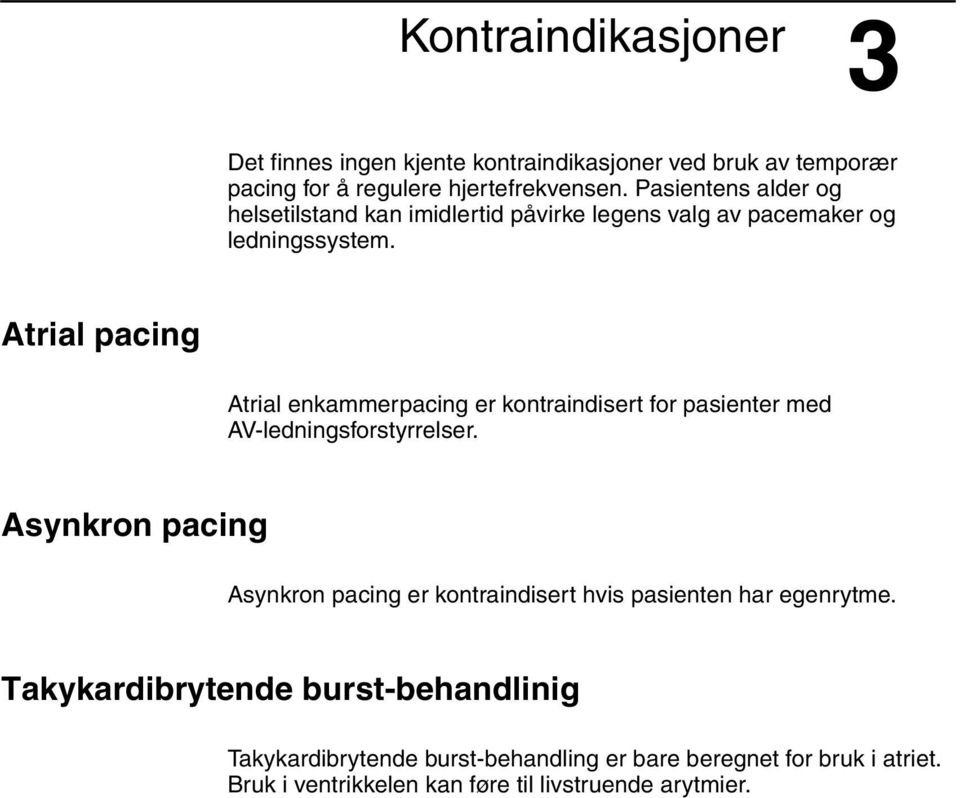 Atrial pacing Atrial enkammerpacing er kontraindisert for pasienter med AV-ledningsforstyrrelser.