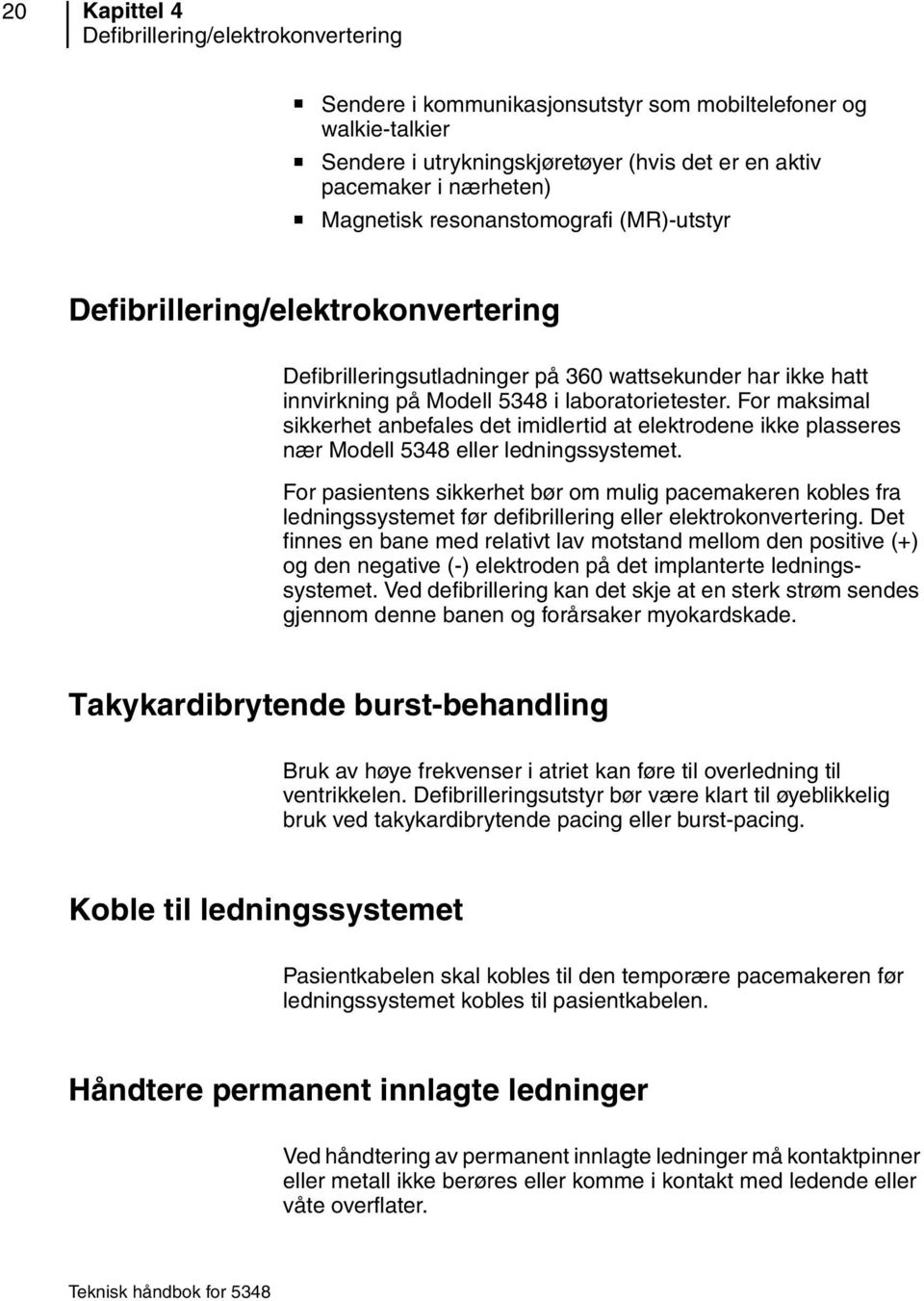 For maksimal sikkerhet anbefales det imidlertid at elektrodene ikke plasseres nær Modell 5348 eller ledningssystemet.