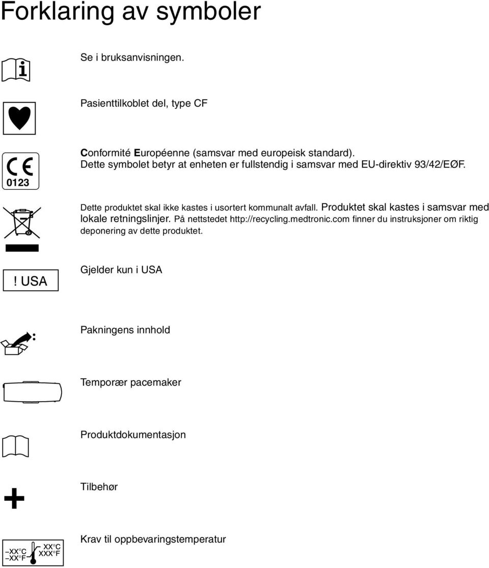 Dette produktet skal ikke kastes i usortert kommunalt avfall. Produktet skal kastes i samsvar med lokale retningslinjer.