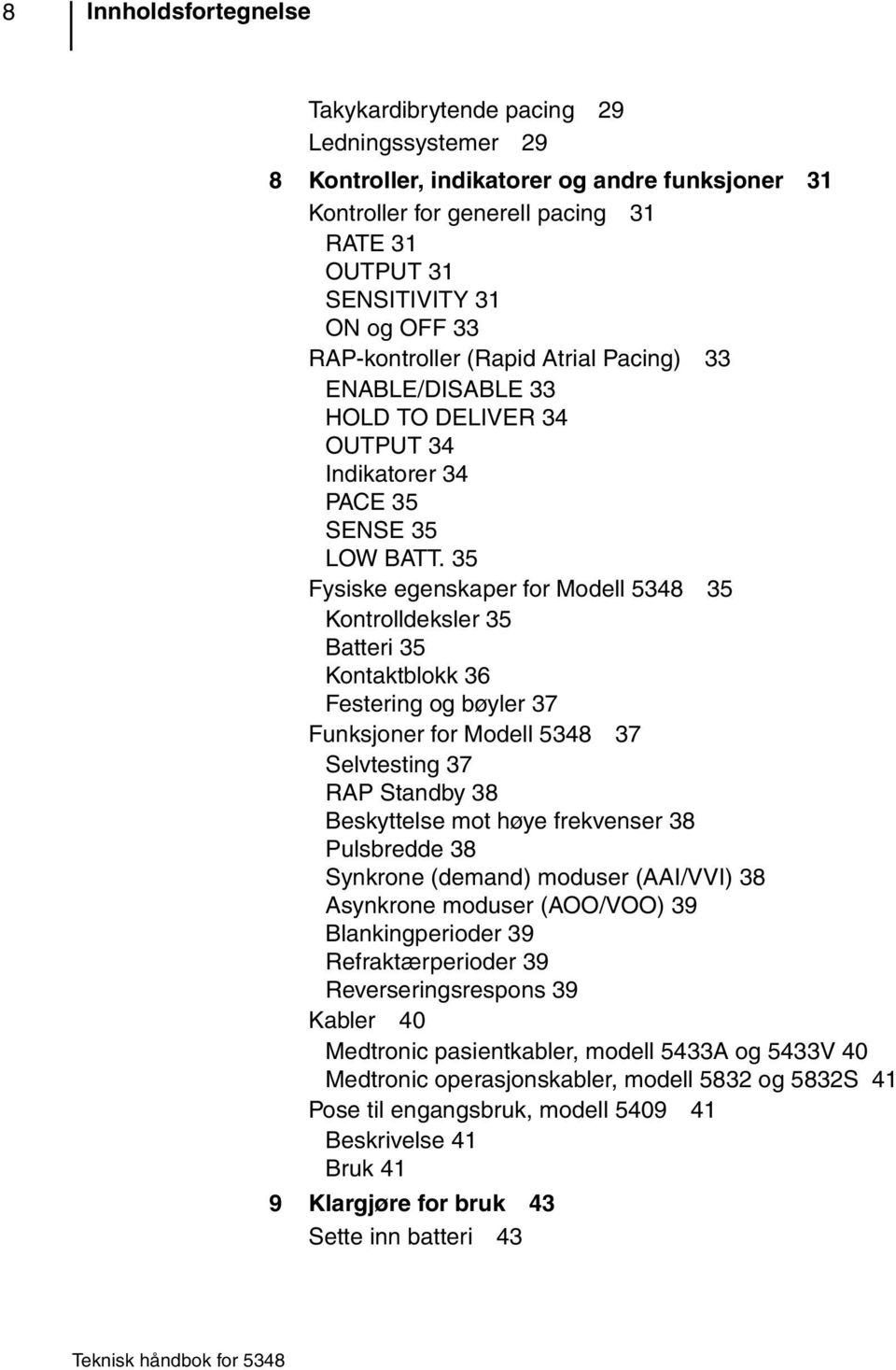 35 Fysiske egenskaper for Modell 5348 35 Kontrolldeksler 35 Batteri 35 Kontaktblokk 36 Festering og bøyler 37 Funksjoner for Modell 5348 37 Selvtesting 37 RAP Standby 38 Beskyttelse mot høye