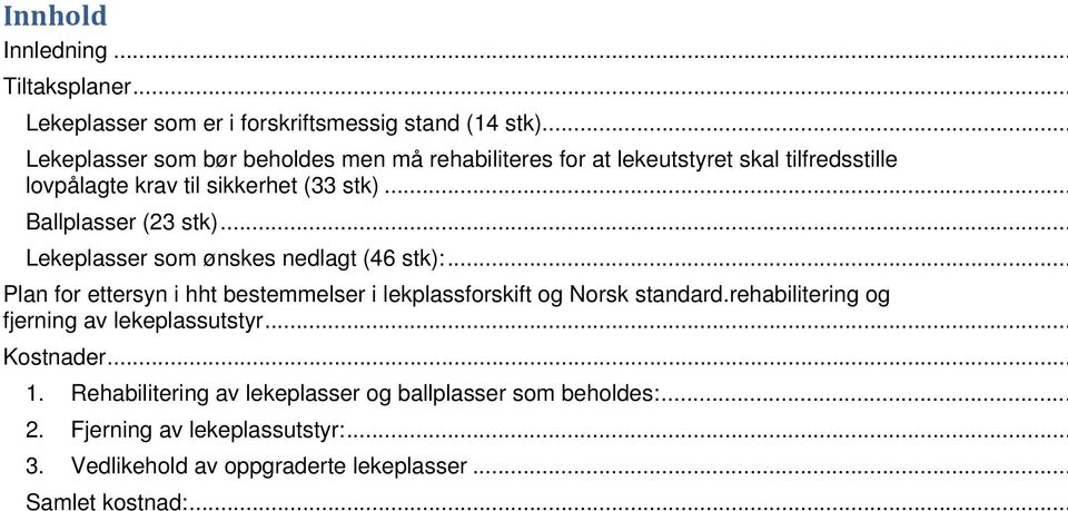 .. Ballplasser (23 stk)... Lekeplasser som ønskes nedlagt (46 stk):... Plan for ettersyn i hht bestemmelser i lekplassforskift og Norsk standard.