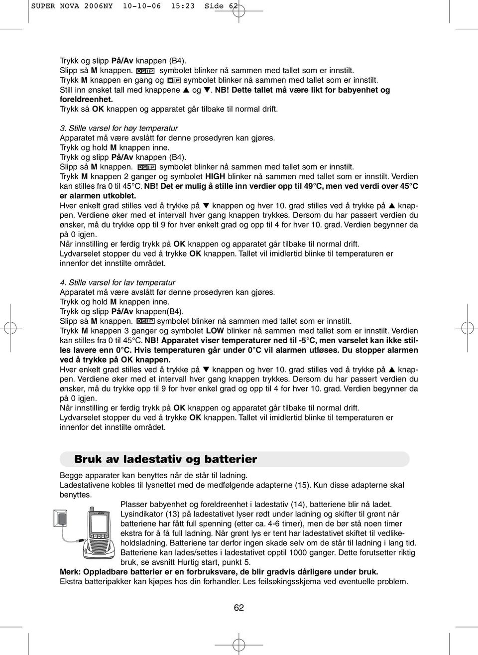 Trykk M knappen 2 ganger og symbolet HIGH blinker nå sammen med tallet som er innstilt. Verdien kan stilles fra 0 til 45 C. NB!