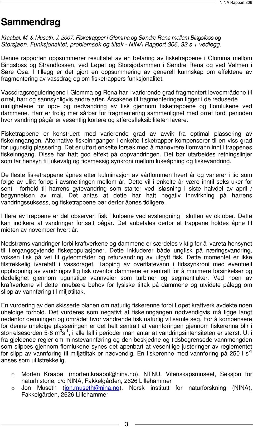 I tillegg er det gjort en oppsummering av generell kunnskap om effektene av fragmentering av vassdrag og om fisketrappers funksjonalitet.