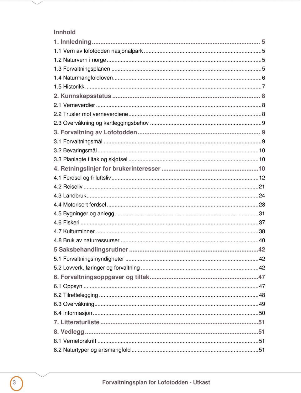 3 Planlagte tiltak og skjøtsel... 10 4. Retningslinjer for brukerinteresser...10 4.1 Ferdsel og friluftsliv... 12 4.2 Reiseliv... 21 4.3 Landbruk... 24 4.4 Motorisert ferdsel... 28 4.