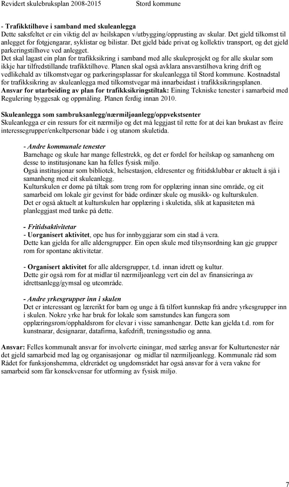 Det skal lagast ein plan for trafikksikring i samband med alle skuleprosjekt og for alle skular som ikkje har tilfredstillande trafikktilhøve.