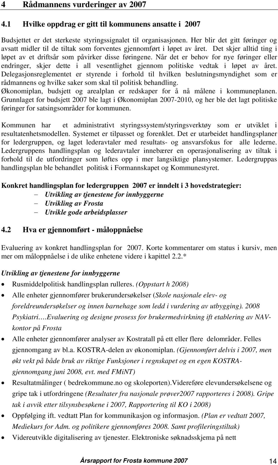 Når det er behov for nye føringer eller endringer, skjer dette i all vesentlighet gjennom politiske vedtak i løpet av året.