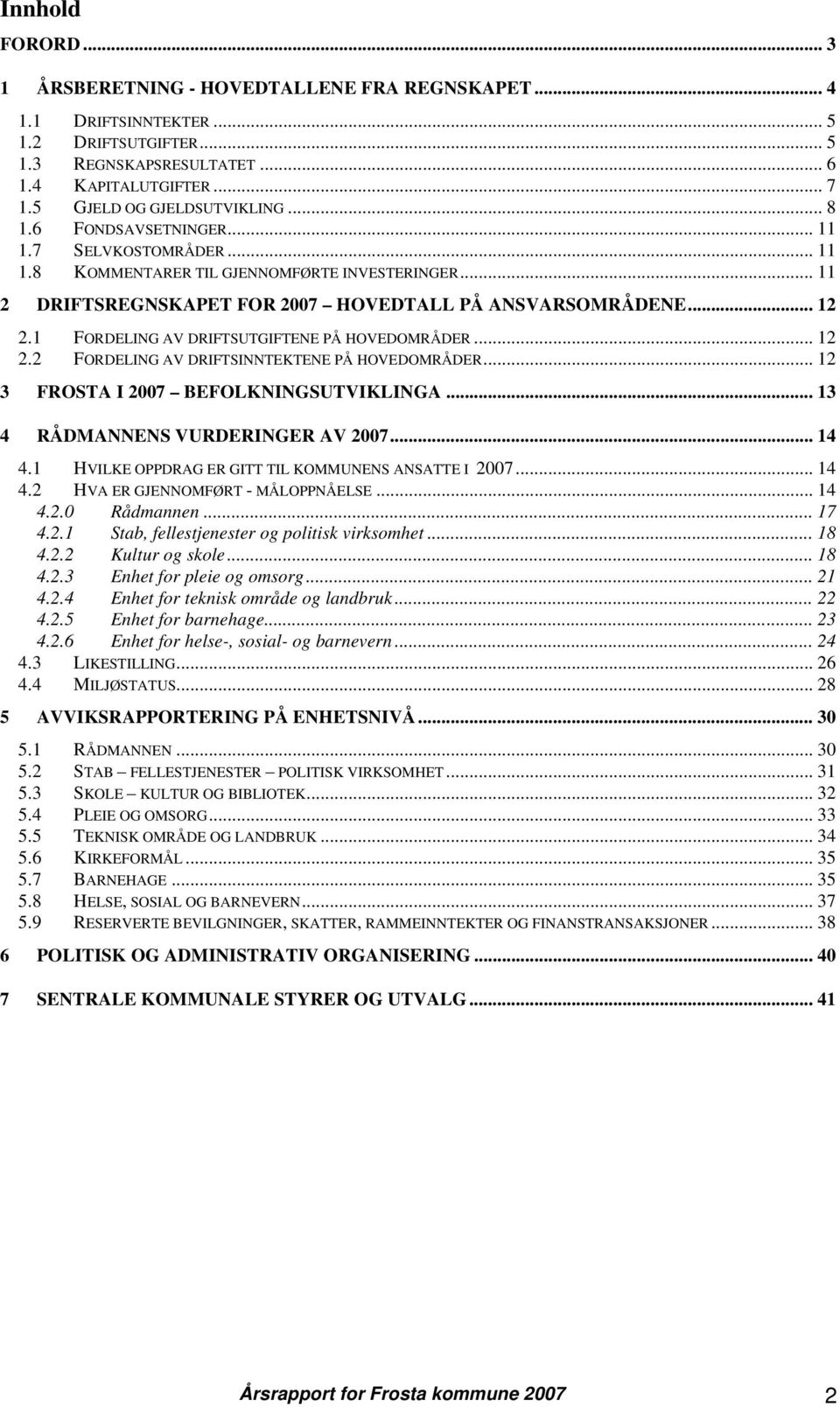 .. 12 2.1 FORDELING AV DRIFTSUTGIFTENE PÅ HOVEDOMRÅDER... 12 2.2 FORDELING AV DRIFTSINNTEKTENE PÅ HOVEDOMRÅDER... 12 3 FROSTA I 2007 BEFOLKNINGSUTVIKLINGA... 13 4 RÅDMANNENS VURDERINGER AV 2007... 14 4.