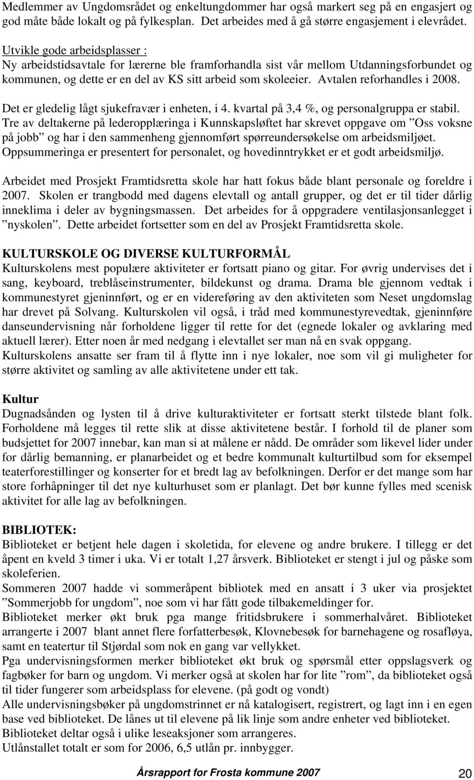 Avtalen reforhandles i 2008. Det er gledelig lågt sjukefravær i enheten, i 4. kvartal på 3,4 %, og personalgruppa er stabil.