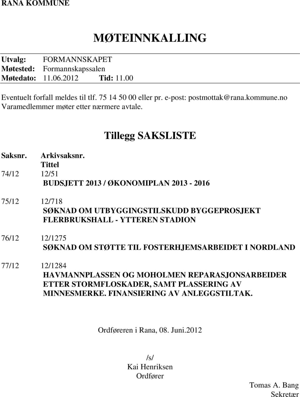 Tittel 74/12 12/51 BUDSJETT 2013 / ØKONOMIPLAN 2013-2016 75/12 12/718 SØKNAD OM UTBYGGINGSTILSKUDD BYGGEPROSJEKT FLERBRUKSHALL - YTTEREN STADION 76/12 12/1275 SØKNAD OM STØTTE TIL