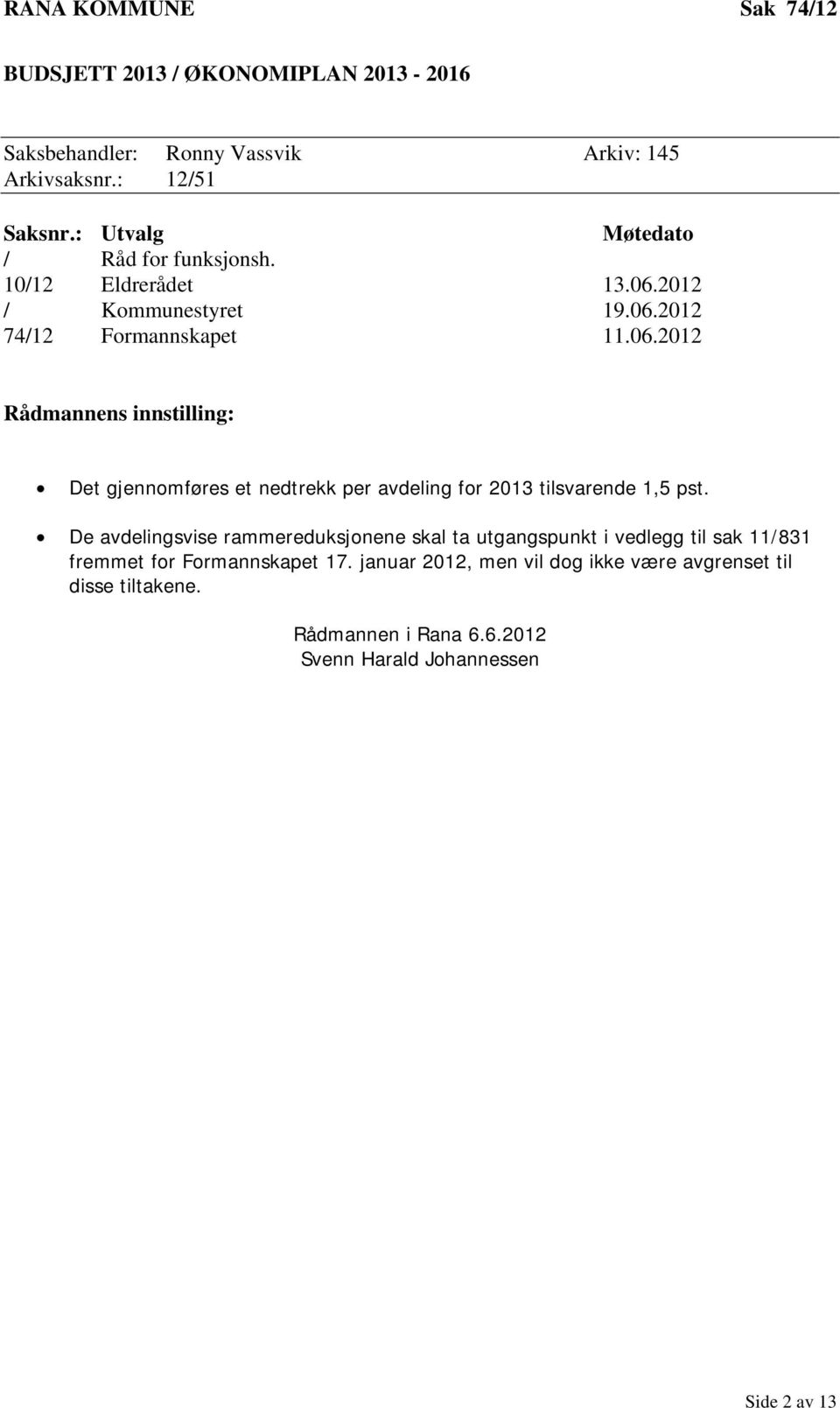 2012 / Kommunestyret 19.06.2012 74/12 Formannskapet 11.06.2012 Rådmannens innstilling: Det gjennomføres et nedtrekk per avdeling for 2013 tilsvarende 1,5 pst.