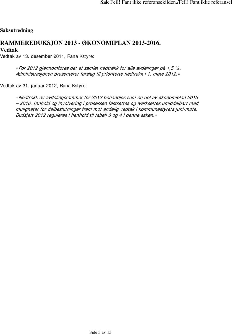 møte 2012.» Vedtak av 31. januar 2012, Rana Kstyre: «Nedtrekk av avdelingsrammer for 2012 behandles som en del av økonomiplan 2013 2016.