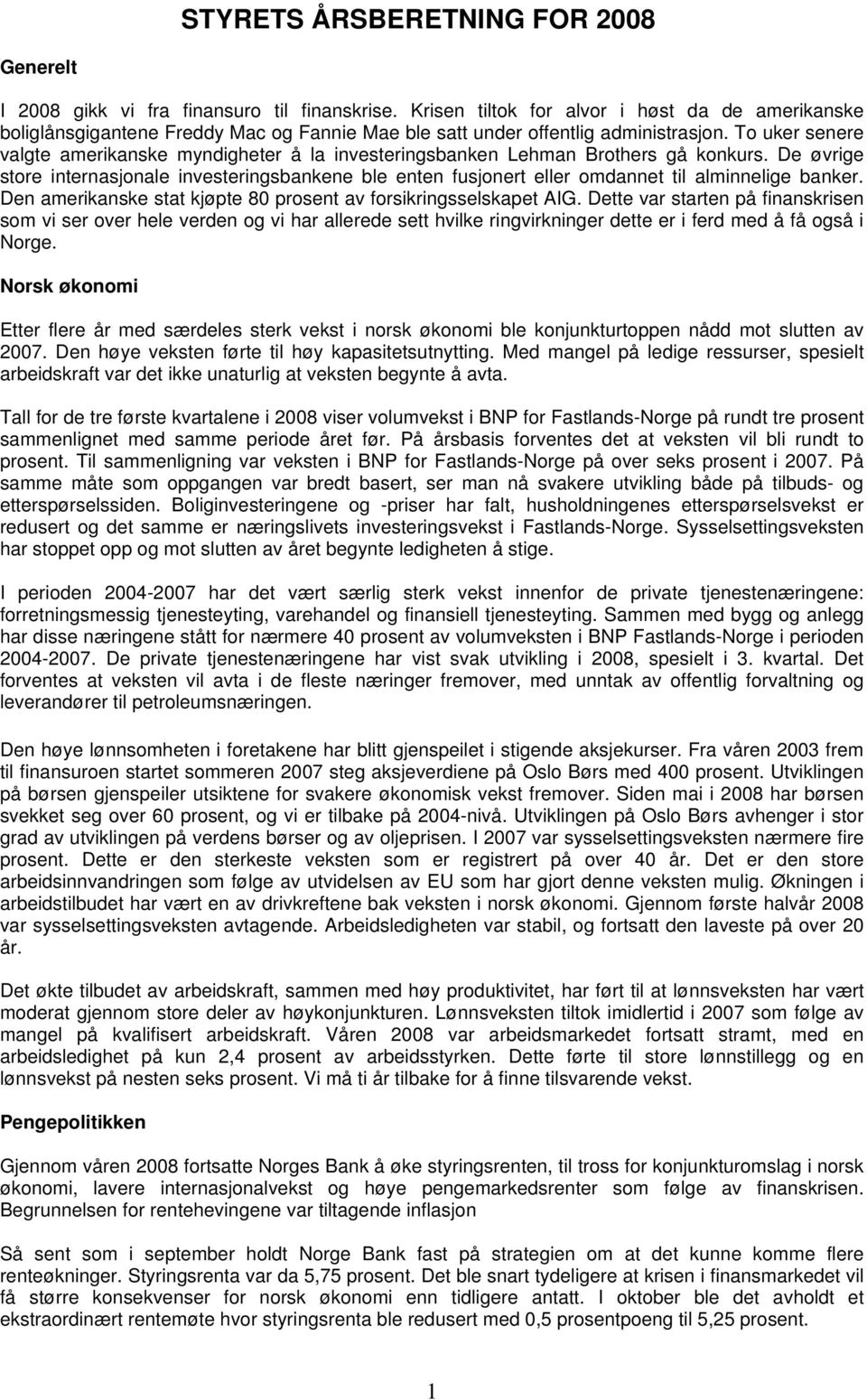 To uker senere valgte amerikanske myndigheter å la investeringsbanken Lehman Brothers gå konkurs.