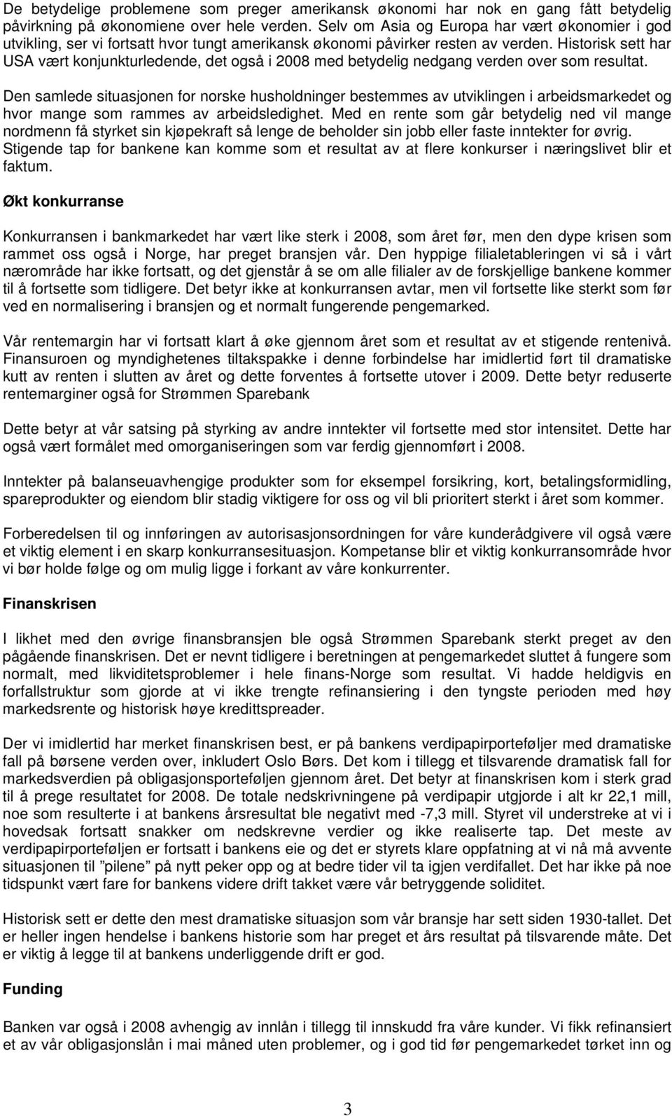 Historisk sett har USA vært konjunkturledende, det også i 2008 med betydelig nedgang verden over som resultat.