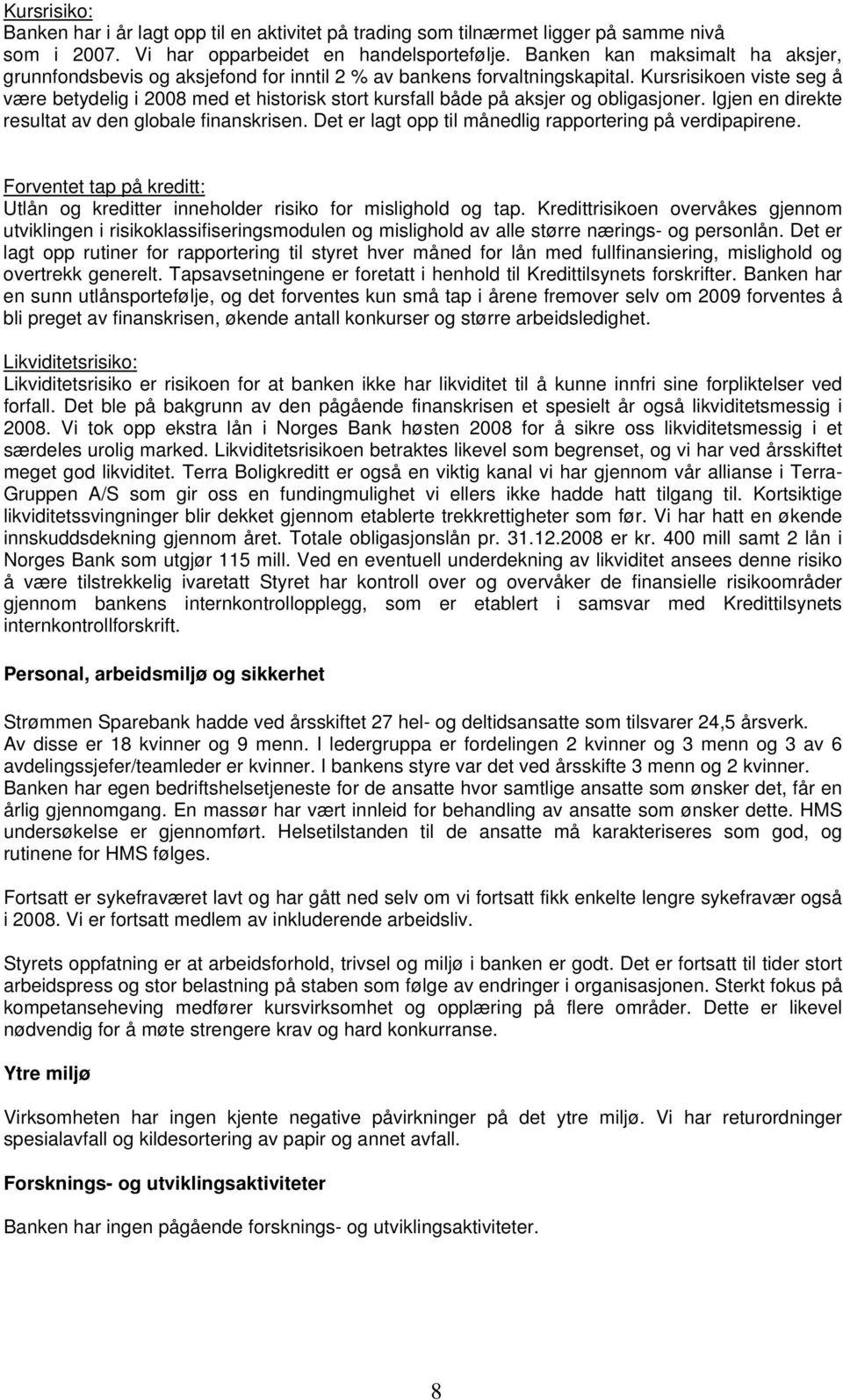 Kursrisikoen viste seg å være betydelig i 2008 med et historisk stort kursfall både på aksjer og obligasjoner. Igjen en direkte resultat av den globale finanskrisen.