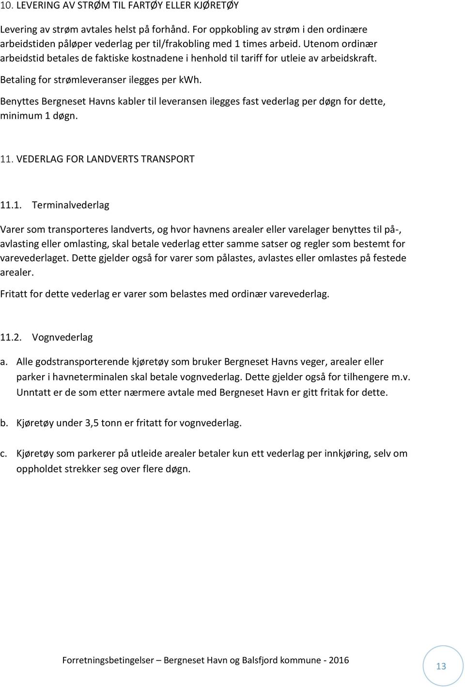 Benyttes Bergneset Havns kabler til leveransen ilegges fast vederlag per døgn for dette, minimum 1 