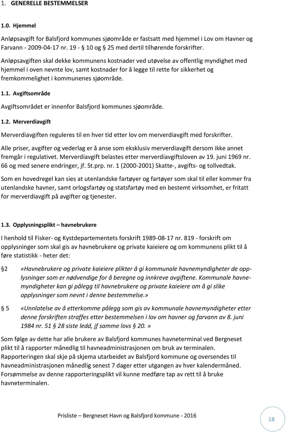 sjøområde. 1.1. Avgiftsområde Avgiftsområdet er innenfor Balsfjord kommunes sjøområde. 1.2. Merverdiavgift Merverdiavgiften reguleres til en hver tid etter lov om merverdiavgift med forskrifter.