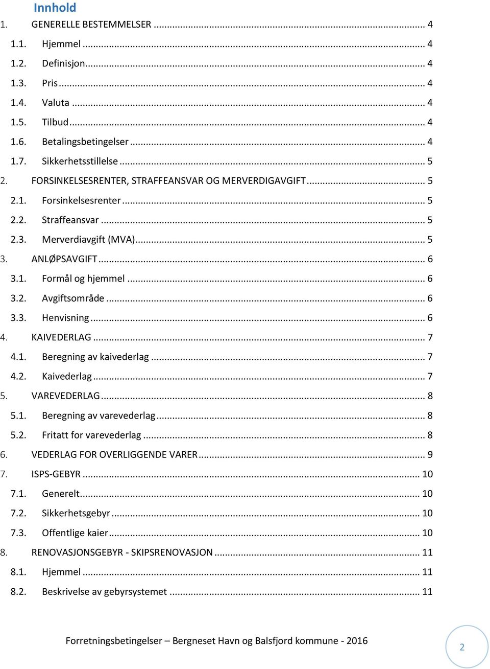 .. 6 3.3. Henvisning... 6 4. KAIVEDERLAG... 7 4.1. Beregning av kaivederlag... 7 4.2. Kaivederlag... 7 5. VAREVEDERLAG... 8 5.1. Beregning av varevederlag... 8 5.2. Fritatt for varevederlag... 8 6.