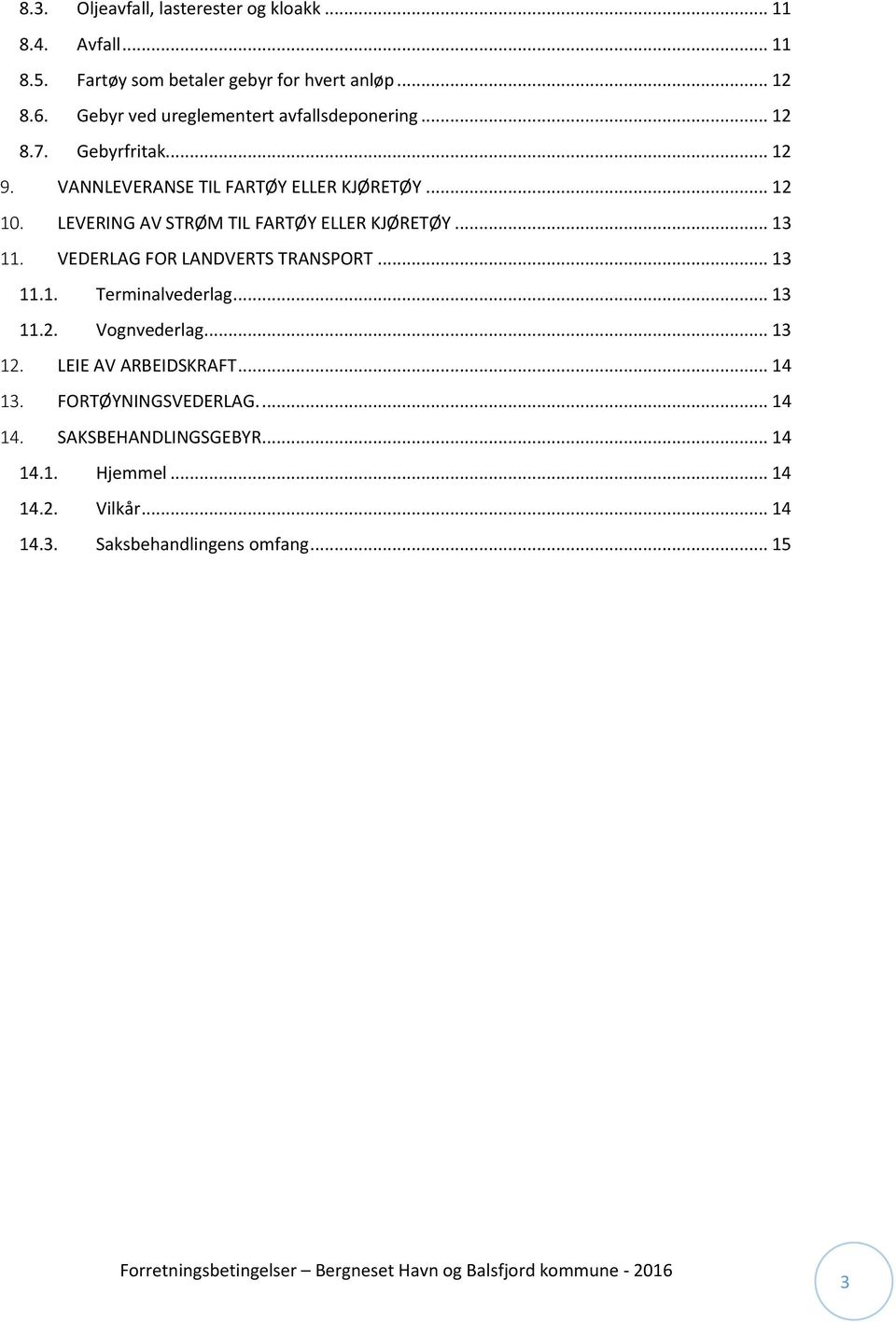 LEVERING AV STRØM TIL FARTØY ELLER KJØRETØY... 13 11. VEDERLAG FOR LANDVERTS TRANSPORT... 13 11.1. Terminalvederlag... 13 11.2. Vognvederlag.