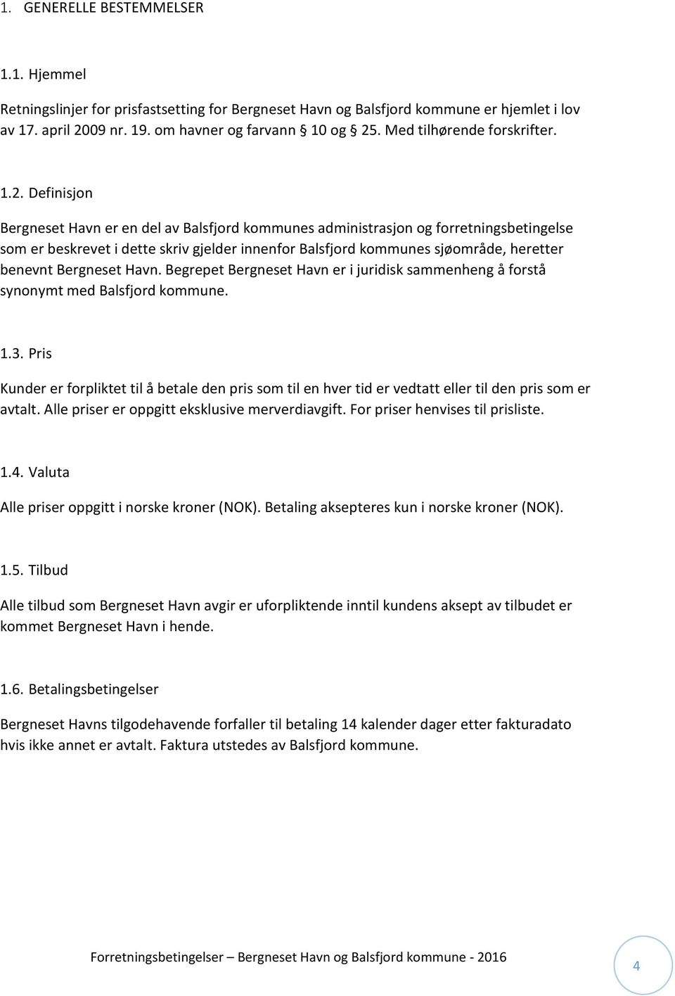 Definisjon Bergneset Havn er en del av Balsfjord kommunes administrasjon og forretningsbetingelse som er beskrevet i dette skriv gjelder innenfor Balsfjord kommunes sjøområde, heretter benevnt