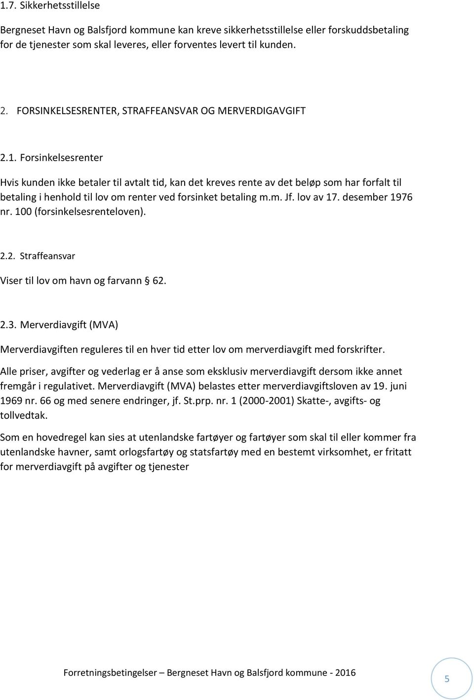 Forsinkelsesrenter Hvis kunden ikke betaler til avtalt tid, kan det kreves rente av det beløp som har forfalt til betaling i henhold til lov om renter ved forsinket betaling m.m. Jf. lov av 17.