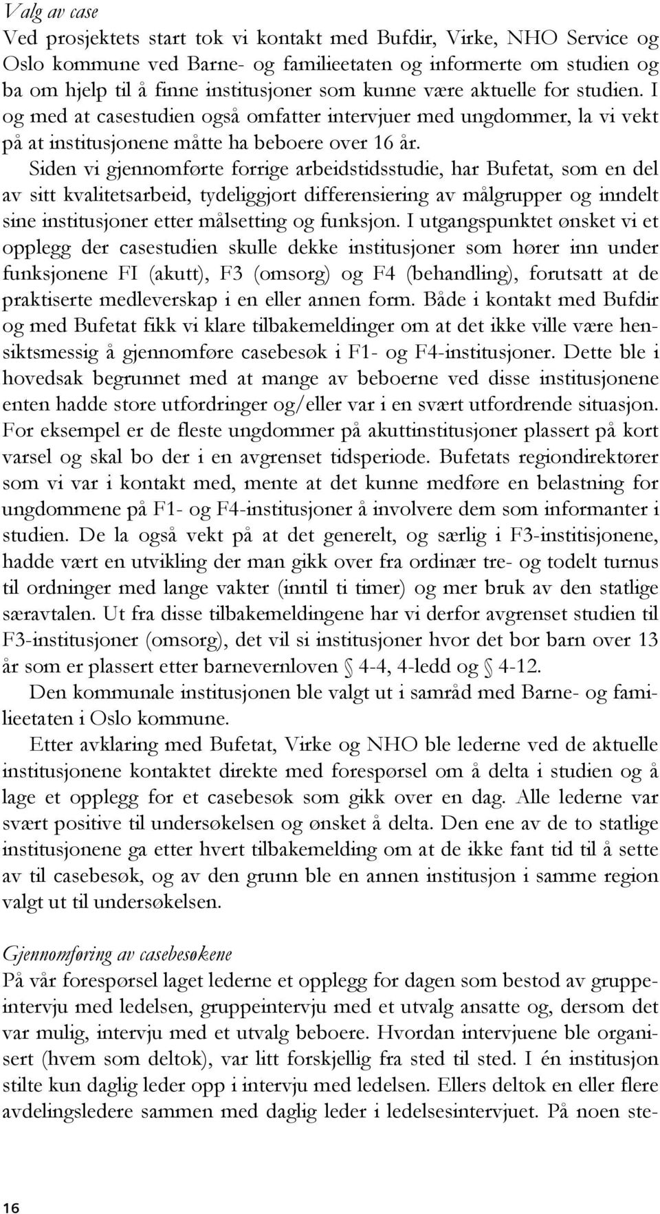 Siden vi gjennomførte forrige arbeidstidsstudie, har Bufetat, som en del av sitt kvalitetsarbeid, tydeliggjort differensiering av målgrupper og inndelt sine institusjoner etter målsetting og funksjon.