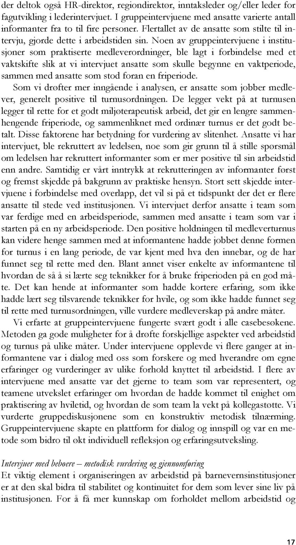 Noen av gruppeintervjuene i institusjoner som praktiserte medleverordninger, ble lagt i forbindelse med et vaktskifte slik at vi intervjuet ansatte som skulle begynne en vaktperiode, sammen med