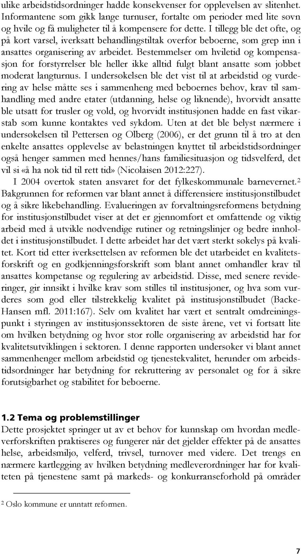 I tillegg ble det ofte, og på kort varsel, iverksatt behandlingstiltak overfor beboerne, som grep inn i ansattes organisering av arbeidet.