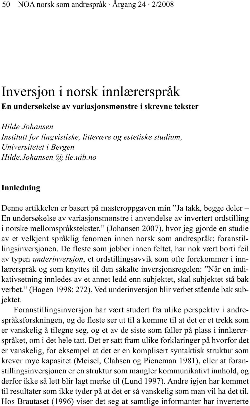 no Innledning Denne artikkelen er basert på masteroppgaven min Ja takk, begge deler En undersøkelse av variasjonsmønstre i anvendelse av invertert ordstilling i norske mellomspråkstekster.