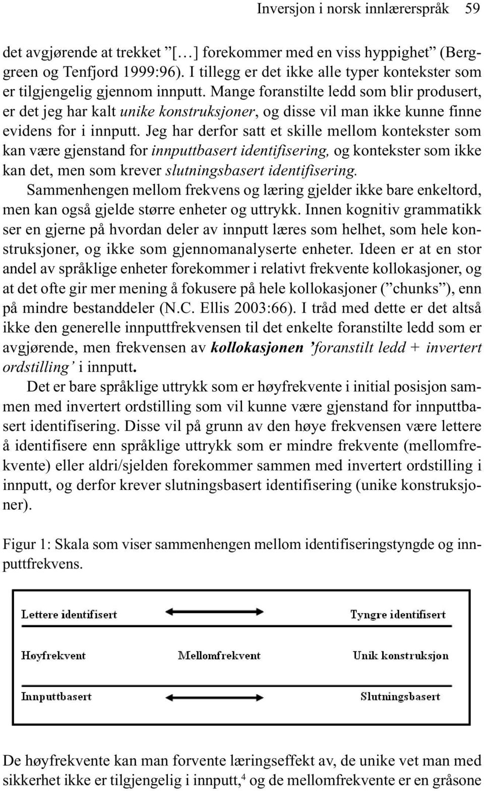 Mange foranstilte ledd som blir produsert, er det jeg har kalt unike konstruksjoner, og disse vil man ikke kunne finne evidens for i innputt.